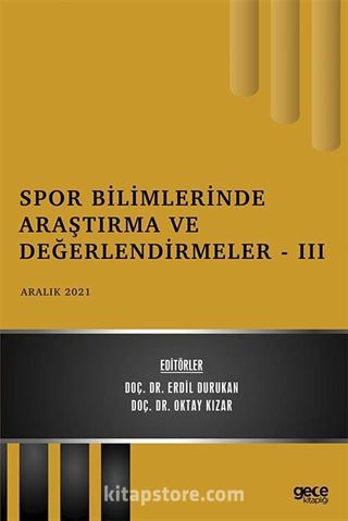 Spor Bilimlerinde Araştırma ve Değerlendirmeler - III / Aralık 2021