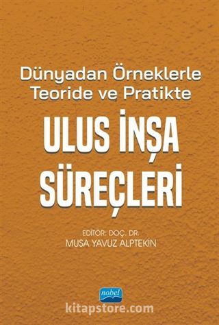 Dünyadan Örneklerle Teoride ve Pratikte Ulus İnşa Süreçleri