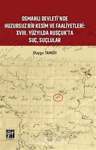 Osmanlı Devleti'nde Huzursuz Bir Kesim ve Faaliyetleri : XVIII. Yüzyılda Rusçuk'ta Suç, Suçlular