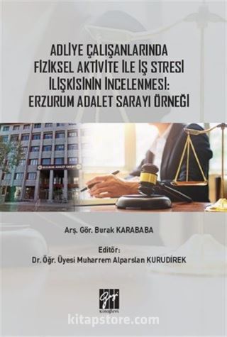 Adliye Çalışanlarında Fiziksel Aktivite ile İş Stresi İlişkisinin İncelenmesi : Erzurum Adalet Sarayı Örneği