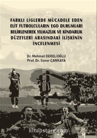 Farklı Liglerde Mücadele Eden Elit Futbolcuların Ego Durumları Belirlenerek Yılmazlık ve Kindarlık Düzeyleri Arasındaki İlişkinin İncelenmesi