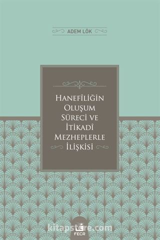 Hanefîliğin Oluşum Süreci ve İtikadî Mezheplerle İlişkisi