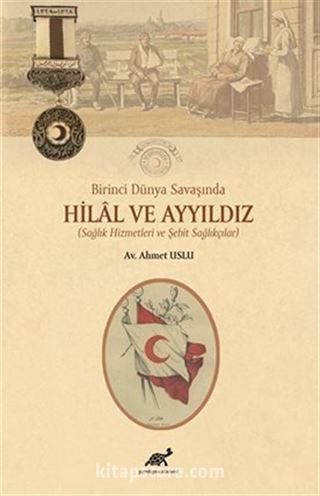 Birinci Dünya Savaşında Hilal ve Ayyıldız (Sağlık Hizmetleri ve Şehit Sağlıkçılar)