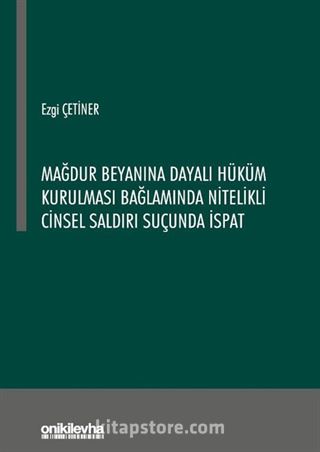 Mağdur Beyanına Dayalı Hüküm Kurulması Bağlamında Nitelikli Cinsel Saldırı Suçunda İspat