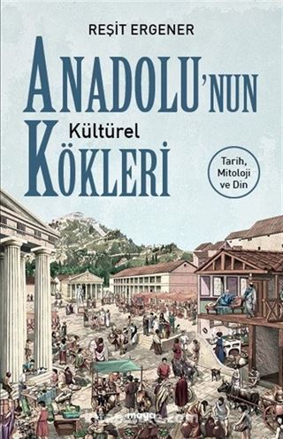 Anadolu'nun Kültürel Kökleri Tarih, Mitoloji ve Din