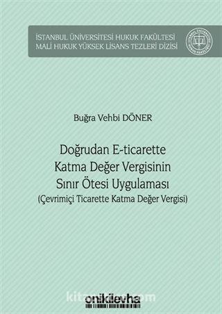 Doğrudan E-Ticarette Katma Değer Vergisinin Sınır Ötesi Uygulaması (Çevrimiçi Ticarette Katma Değer Vergisi) İstanbul Üniversitesi Hukuk Fakültesi Mali Hukuk Yüksek Lisans Tezleri Dizisi No: 4