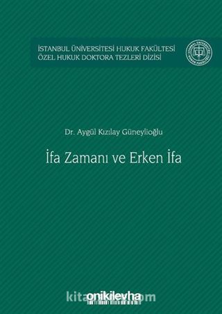 İfa Zamanı ve Erken İfa İstanbul Üniversitesi Hukuk Fakültesi Özel Hukuk Doktora Tezleri Dizisi No: 31