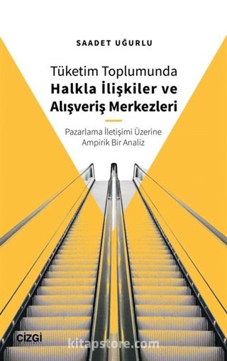 Tüketim Toplumunda Halkla İlişkiler ve Alışveriş Merkezleri (Pazarlama İletişimi Üzerine Ampirik Bir Analiz)