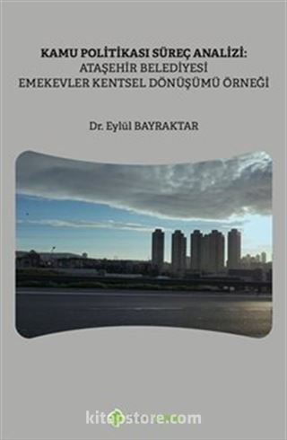 Kamu Politikası Süreç Analizi: Ataşehir Belediyesi Emekevler Kentsel Dönüşümü Örneği