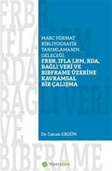 Marc Format Bibliyografik Tanımlamanın Geleceği: FRBR, IFLA LRM, RDA, Bağlı Veri BIBFRAME Üzerine Kavramsal Bir Çalışma