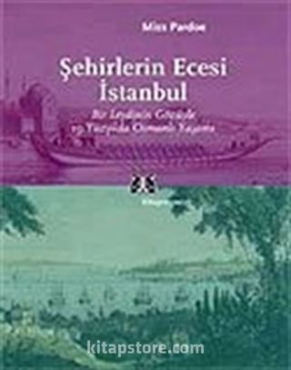 Şehirlerin Ecesi İstanbul / Bir Leydinin Gözüyle 19.Yüzyılda Osmanlı Yaşamı