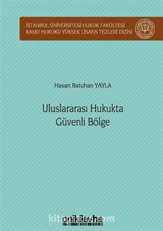 Uluslararası Hukukta Güvenli Bölge İstanbul Üniversitesi Hukuk Fakültesi Kamu Hukuku Yüksek Lisans Tezleri Dizisi No: 11