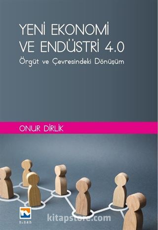 Yeni Ekonomi ve Endüstri ve Endüstri 4.0 : Örgüt ve Çevresindeki Dönüşüm