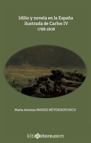 Idilio y novela en la Espana ilustrada de Carlos IV (1788-1808)