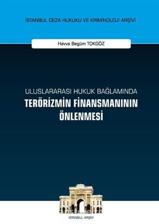 Uluslararası Hukuk Bağlamında Terörizmin Finansmanının Önlenmesi İstanbul Ceza Hukuku ve Kriminoloji Arşivi Yayın No: 49