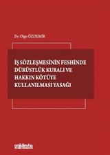 İş Sözleşmesinin Feshinde Dürüstlük Kuralı ve Hakkın Kötüye Kullanılması Yasağı