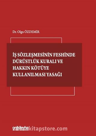 İş Sözleşmesinin Feshinde Dürüstlük Kuralı ve Hakkın Kötüye Kullanılması Yasağı