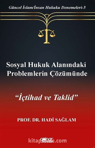 Sosyal Hukuk Alanındaki Problemlerin Çözümünde İçtihad ve Taklid / Güncel İslam/İnsan Hukuku Denemeleri 5