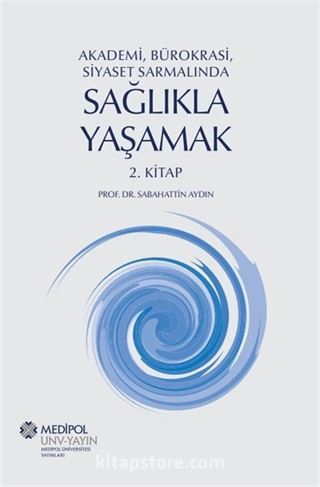 Akademi, Bürokrasi, Siyaset Sarmalında Sağlıkla Yaşamak (2. Kitap)