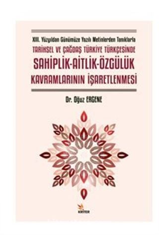 XIII. Yüzyıldan Günümüze Yazılı Metinlerden Tanıklarla Tarihsel ve Çağdaş Türkiye Türkçesinde Sahiplik-Aitlik-Özgülük Kavramlarının İşaretlenmesi