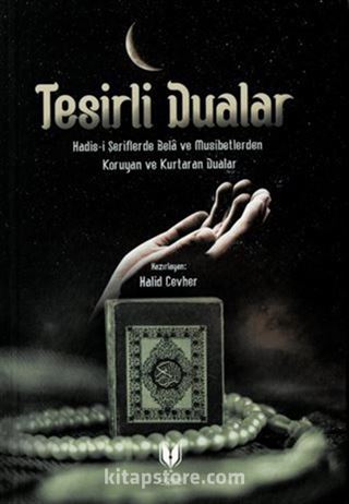 Tesirli Dualar (Hadis-i Şeriflerde Bela ve Musibetlerden Koruyan ve Kurtaran Dualar)