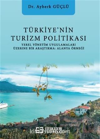 Türkiye'nin Turizm Politikası Yerel Yönetim Uygulamaları Üzerine Bir Araştırma: Alanya