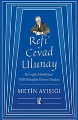 Refi' Cevad Ulunay / Bir İngiliz Muhibbinin Millî Mücadele Dönemi Yazıları