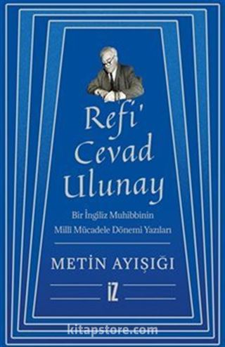 Refi' Cevad Ulunay / Bir İngiliz Muhibbinin Millî Mücadele Dönemi Yazıları