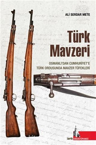 Türk Mavzeri / Osmanlıdan Cumhuriyete Türk Ordusunda Mavzer Tüfekleri