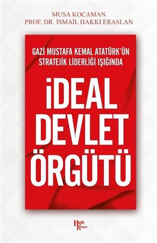 Gazi Mustafa Kemal Atatürk'ün Stratejik Liderliği Işığında İdeal Devlet Örgütü