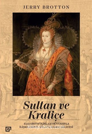 Sultan ve Kraliçe: Elizabeth'in İslam Dünyasıyla İlişkilerinin Anlatılmamış Hikayesi