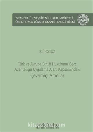 Türk ve Avrupa Birliği Hukukuna Göre Acenteliğin Uygulama Alanı Kapsamındaki Çevrimiçi Aracılar İstanbul Üniversitesi Hukuk Fakültesi Özel Hukuk Yüksek Lisans Tezleri Dizisi No: 59