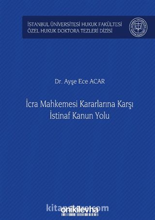 İcra Mahkemesi Kararlarına Karşı İstinaf Kanun Yolu İstanbul Üniversitesi Hukuk Fakültesi Özel Hukuk Doktora Tezleri Dizisi No: 33