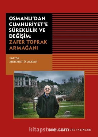 Osmanlı'dan Cumhuriyet'e Süreklilik ve Değişim: Zafer Toprak Armağanı