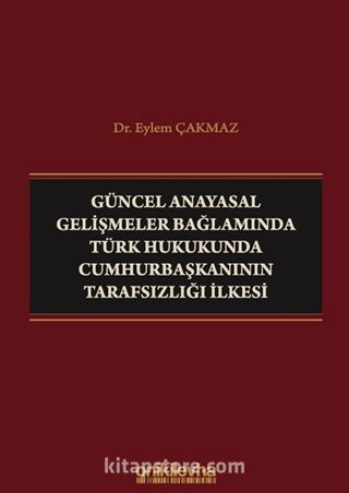 Güncel Anayasal Gelişmeler Bağlamında Türk Hukukunda Cumhurbaşkanının Tarafsızlığı İlkesi