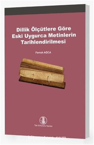 Dillik Ölçütlere Göre Eski Uygurca Metinlerin Tarihlendirilmesi