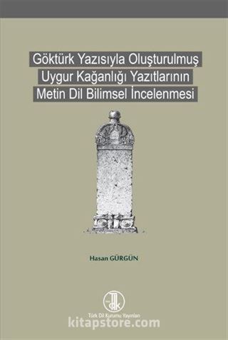 Göktürk Yazısıyla Oluşturulmuş Uygur Kağanlığı Yazıtlarının Metin Dil Bilimsel İncelenmesi