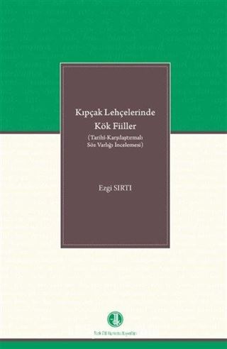 Kıpçak Lehçelerinde Kök Fiiller (Tarihî-Karşılaştırmalı Söz Varlığı İncelemesi)