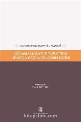 Mahmûdu'bnu Husayni'l-Kaşgarî Dîvanu Lugati't-Türk'teki Arapça Söz Varlığının Dizini