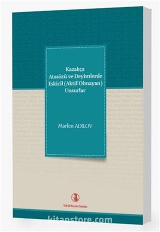 Kazakça Atasözü ve Deyimlerde Eskicil (Aktif Olmayan) Unsurlar