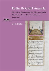 Kadîm ile Cedîd Arasında III. Selim Döneminde Bir Mevlevi Şeyhi: Abdülbaki Nasır Dede'nin Musıki Yazmaları