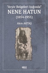 Arşiv Belgeleri Işığında Nene Hatun (1854-1955)