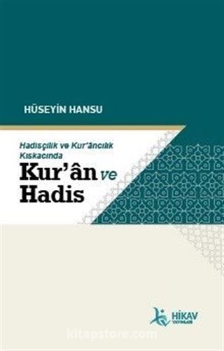 Hadisçilik ve Kur'ancılık Kıskacında Kur'an ve Hadis