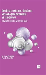 Örgütsel Bağlılık, Örgütsel Vatandaşlık Davranışı ve İş Doyumu - Kavram, Kuram ve Uygulama