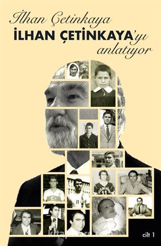 İlhan Çetinkaya İlhan Çetinkaya'yı Anlatıyor (Cilt 1)