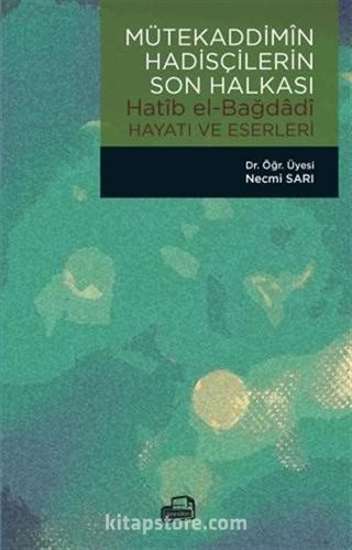 Mütekaddimîn Hadisçilerin Son Halkası / Hatîb El-Bağdadî Hayatı ve Eserleri