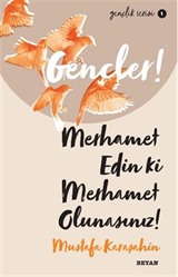 Gençler, Merhamet Edin ki, Merhamet Olunasınız!