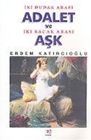 İki Dudak Arası Adalet ve İki Bacak Arası Aşk