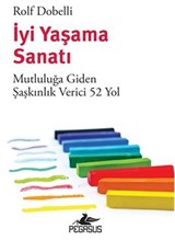 İyi Yaşama Sanatı: Mutluluğa Giden Şaşkınlık Verici 52 Yol