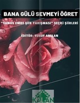 Bana Gülü Sevmeyi Öğret 'Yunus Emre Şiir Yarışması' Seçki Şiirleri